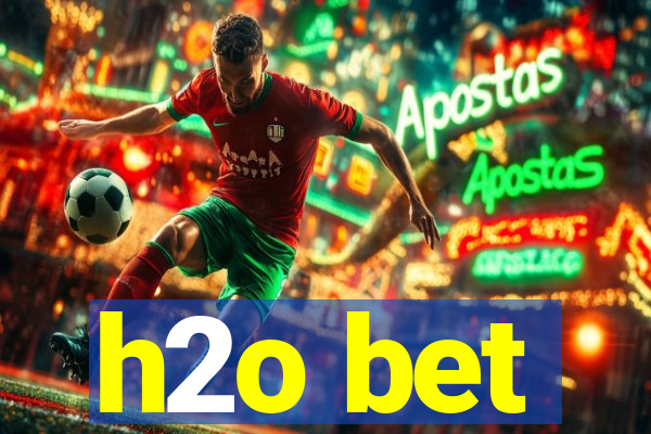 h2o bet